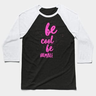 Be Cool Be Humble Baseball T-Shirt